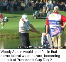 Woody Austin would later fall in that same lateral water hazard, becoming the talk of Presidents Cup Day 2.