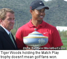 Tiger Woods holding the Match Play trophy doesn't mean golf fans won.