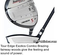 Tour Edge Exotics Combo Brazing fairway woods give the feeling and sound of power.