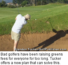 Bad golfers have been raising greens fees for everyone for too long. Tucker offers a new plan that can solve this.